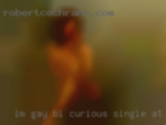 I'M GAY, BI CURIOUS single AT woman TIMES.